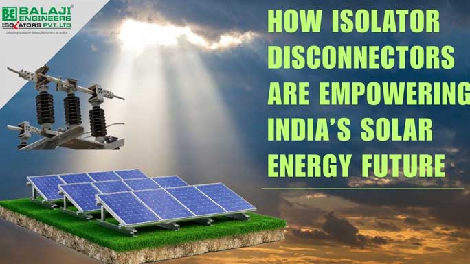 How Isolator Disconnectors Are Empowering India’s Solar Energy Future