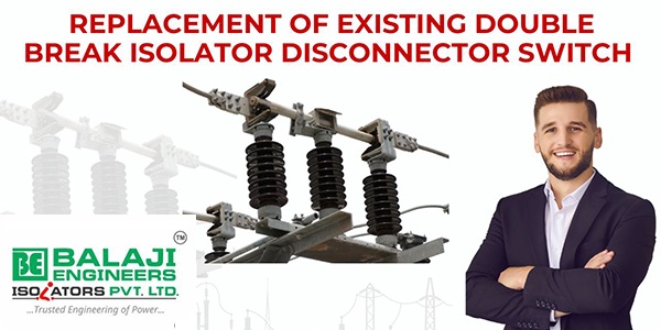 replacement of existing double break isolator disconnector switch